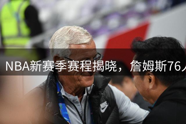 NBA新赛季赛程揭晓，詹姆斯76人队首秀时间确定